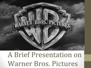 A Brief Presentation on
Warner Bros. Pictures
 