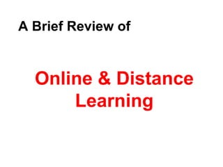 A Brief Review of   Online & Distance Learning 