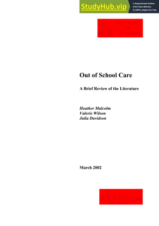 Out of School Care
A Brief Review of the Literature
Heather Malcolm
Valerie Wilson
Julia Davidson
March 2002
 
