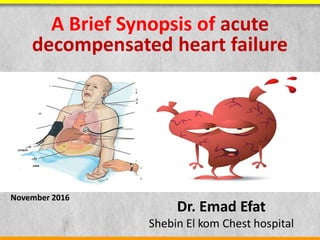 A Brief Synopsis of acute
decompensated heart failure
Dr. Emad Efat
Shebin El kom Chest hospital
June 2017
 