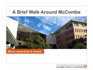 A Brief Walk Around McCombs Where leadership is earned.  