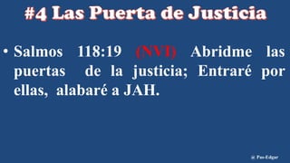 • Salmos 118:19 (NVI) Abridme las
puertas de la justicia; Entraré por
ellas, alabaré a JAH.
@ Pas-Edgar
 