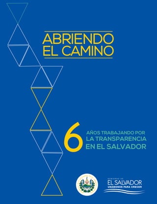 LA TRANSPARENCIA
EN EL SALVADOR
AÑOS TRABAJANDO POR
ABRIENDO
EL CAMINO
6
 
