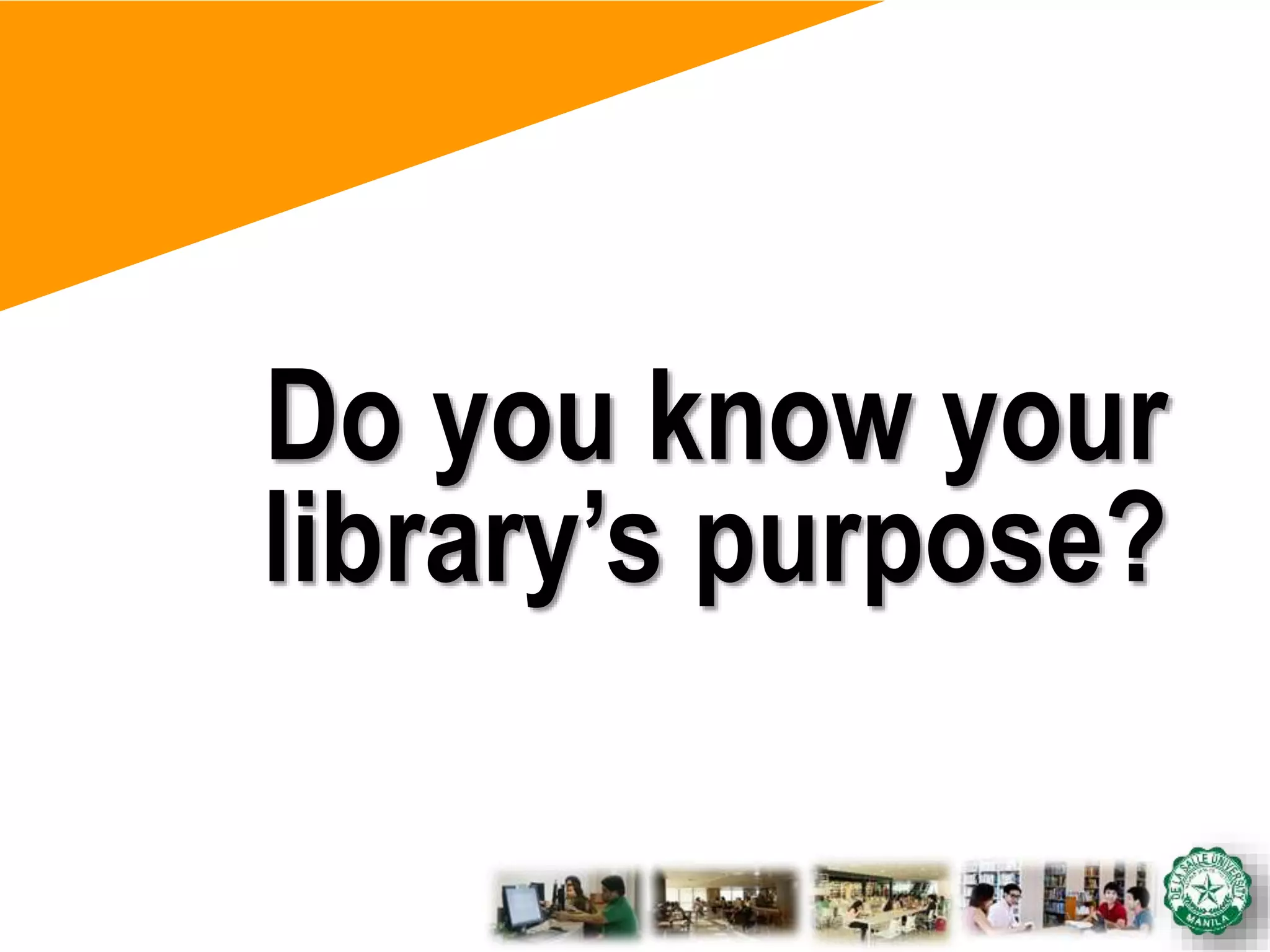 Do you know your
library’s purpose?
 