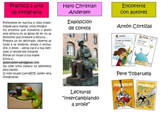 Practica a arte
da fotografía
Encontros
con autores
Exposición
de contos
Pere Tobaruela
Antón Cortizas
Poñeremos en marcha...