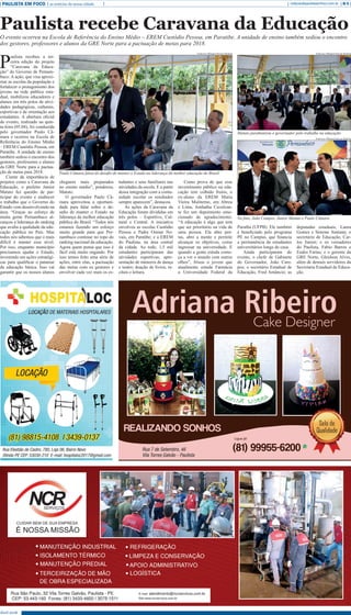 Abril 2018
PAULISTA EM FOCO as notícias da nossa cidade B-5redacao@paulistaemfoco.com.br
P
aulista recebeu a ter-
ceira edição do projeto
“Caravana da Educa-
ção” do Governo de Pernam-
buco. A ação, que visa aproxi-
mar as escolas da população e
fortalecer o protagonismo dos
jovens na rede pública esta-
dual, mobilizou educadores e
alunos em três polos de ativi-
dades pedagógicas, culturais,
esportivas e de orientação aos
estudantes. A abertura oficial
do evento, realizado na quin-
ta-feira (05.04), foi conduzida
pelo governador Paulo Câ-
mara e ocorreu na Escola de
Referência do Ensino Médio
– EREM Custódio Pessoa, em
Paratibe. A unidade de ensino
também sediou o encontro dos
gestores, professores e alunos
da GRE Norte para a pactua-
ção de metas para 2018.
Ciente da importância de
projetos como a Caravana da
Educação, o prefeito Junior
Matuto fez questão de par-
ticipar do evento e enaltecer
o trabalho que o Governo do
Estado vem desenvolvendo na
área. “Graças ao esforço de
muita gente Pernambuco al-
cançou a liderança do ranking
que avalia a qualidade da edu-
cação pública no País. Mas
todos nós sabemos que o mais
difícil é manter esse nível.
Por isso, enquanto município
precisamos ajudar o Estado,
investindo em ações estratégi-
cas para qualificar o patamar
da educação básica. Isso vai
garantir que os nossos alunos
Paulista recebe Caravana da Educação
O evento ocorreu na Escola de Referência do Ensino Médio – EREM Custódio Pessoa, em Paratibe. A unidade de ensino também sediou o encontro
dos gestores, professores e alunos da GRE Norte para a pactuação de metas para 2018.
cheguem mais preparados
no ensino médio”, ponderou,
Matuto.
O governador Paulo Câ-
mara aproveitou a oportuni-
dade para falar sobre o de-
safio de manter o Estado na
liderança da melhor educação
pública do Brasil. “Todos nós
estamos fazendo um esforço
muito grande para que Per-
nambuco continue no topo do
ranking nacional da educação.
Agora quem pensa que isso é
fácil está muito engando. Por
isso temos feito uma série de
ações, entre elas, a pactuação
das metas com os gestores e
envolver cada vez mais os es-
tudantes e seus familiares nas
atividades da escola. E a partir
dessa integração com a comu-
nidade escolar os resultados
sempre aparecem”, destacou.
As ações da Caravana da
Educação foram divididas em
três polos – Esportivo, Cul-
tural e Central. A iniciativa
envolveu as escolas Custódio
Pessoa e Padre Osmar No-
vais, em Paratibe; e a EREM
do Paulista, na área central
da cidade. Ao todo, 1,5 mil
estudantes participaram das
atividades esportivas; apre-
sentação de números de dança
e teatro; doação de livros; re-
citais e leitura.
Como prova de que esse
investimento público na edu-
cação tem colhido frutos, o
ex-aluno da EREM Maria
Vieira Muliterno, em Abreu
e Lima, Jonhatha Cavalcan-
te fez um depoimento emo-
cionado de agradecimento.
“A educação é algo que tem
que ser prioritário na vida de
uma pessoa. Ela abre por-
tas, abre a mente e permite
alcançar os objetivos, como
ingressar na universidade. E
quando a gente estuda come-
ça a ver o mundo com outros
olhos”, frisou o jovem que
atualmente estuda Farmácia
a Universidade Federal da
Paraíba (UFPB). Ele também
é beneficiado pelo programa
PE no Campus, que financia
a permanência de estudantes
universitários longe de casa.
Ainda participaram do
evento, o chefe de Gabinete
do Governador, João Cam-
pos; o secretário Estadual de
Educação, Fred Amâncio; as
deputadas estaduais, Laura
Gomes e Simone Santana; o
secretário de Educação, Car-
los Junior; e os vereadores
do Paulista, Fabio Barros e
Eudes Farias; e o gerente da
GRE Norte, Gleidson Alves,
além de demais servidores da
Secretaria Estadual de Educa-
ção.
Francisco Marques/Secom Paulista Francisco Marques/Secom Paulista
Francisco Marques/Secom Paulista
Paulo Câmara falou do desafio de manter o Estado na liderança da melhor educação do Brasil
Na foto, João Campos, Junior Matuto e Paulo Câmara
Matuto parabenizou o governador pelo trabalho na educação
 