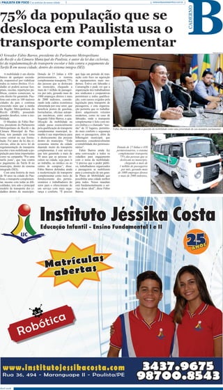 B
Abril 2018
PAULISTA EM FOCO as notícias da nossa cidade redacao@paulistaemfoco.com.br
CADERNO
A mobilidade é um direito
básico de qualquer socieda-
de, responsável por viabilizar
todos os outros direitos. O ci-
dadão só poderá acessar hos-
pitais, escolas, repartições pú-
blicas, centros comerciais, se
este direito for garantido. Pau-
lista está entre as 100 maiores
cidades do país e continua
crescendo mais que a média
da Região Metropolitana do
Recife (RMR), possuindo
grandes desafios, como a mo-
bilidade.
O Mandato de Fábio Bar-
ros, presidente do Parlamento
Metropolitano do Recife e da
Câmara Municipal do Pau-
lista, tem pautado este tema
como central na sua formu-
lação. Foi autor da lei das ci-
clovias, além da nova lei de
regulamentação do transporte
escolar e tem mobilizado a po-
pulação para lutas importantes
como na campanha “Por uma
tarifa justa”, que luta contra
o pagamento da Tarifa B no
município, dentro do sistema
integrado (SEI).
Com uma história de mais
de 50 anos na cidade do Pau-
lista, o transporte complemen-
tar, mesmo com todas as difi-
culdades, tem sido o principal
modelo de transporte dos ci-
dadãos dentro do município.
Dotado de 15 linhas e 430
permissionários, o sistema
complementar transporta 75%
das pessoas que se deslocam
no município, chegando a
mais de 1 milhão de passagei-
ros por mês, gerando mais de
1000 empregos diretos e mais
de 2000 indiretos, conside-
rando toda cadeia econômica
alimentada por esse setor, que
beneficia postos de gasolina,
borracharias, oficinas autope-
ças mecânicas, entre outros.
Segundo Fábio Barros, a qua-
lificação da mobilidade na
cidade passa essencialmente
pela qualificação do transporte
complementar municipal, ta-
manha é sua importância para
o deslocamento das pessoas
dentro do município. “Toda
economia interna da cidade
depende muito do transporte
complementar, é este serviço
que tem garantido a mais de
50 anos que as pessoas cir-
culem na cidade, seja para ir
ao trabalho, ao médico ou ao
centro de compras”, disse.
Fábio Barros defendeu ainda
a modernização do transporte
complementar como meio de
fortalecimento dos permis-
sionários e trabalhadores do
setor para o oferecimento de
um serviço com mais segu-
rança e conforto. “É preciso
que haja um período de tran-
sição com foco na aquisição
de equipamentos mais mo-
dernos. Estive em Jaboatão e
Camaragibe e pude ver que a
organização dos trabalhadores
nos sindicatos e cooperativas
permitiram a todos qualifica-
ção, com cursos exigidos pela
legislação para transporte de
passageiros, e esta organiza-
ção permitiu que os trabalha-
dores adquirissem veículos
modernos, como no caso de
Jaboatão, onde o transporte
complementar é feito com mi-
cro-ônibus e o chamado “mic-
rão” de 32 lugares, permitin-
do mais conforto e segurança
para os passageiros, além da
bilhetagem municipal, que
aumentou consideravelmente
a rentabilidade dos permissio-
nários”.
Fabio Barros ainda fez
uma convocação a todos os
cidadãos para engajamento
com o tema da mobilidade:
“é preciso que o poder públi-
co, trabalhadores organizados
e passageiros se mobilizem
para a construção de um gran-
de Plano de Mobilidade que
possibilite uma cidade melhor
para todos. Nosso mandato
está fundamentalmente a ser-
viço desse ideal”, disse Fábio
Barros.
75% da população que se
desloca em Paulista usa o
transporte complementar
Dotado de 15 linhas e 430
permissionários, o sistema
complementar transporta
75% das pessoas que se
deslocam no município,
chegando a mais de
1 milhão de passageiros
por mês, gerando mais
de 1000 empregos diretos
e mais de 2000 indiretos,
O Vereador Fábio Barros, presidente do Parlamento Metropolitano
do Recife e da Câmara Municipal do Paulista, é autor da lei das ciclovias,
lei da regulamentação do transporte escolar e lula contra o pagamento da
Tarifa B em nossa cidade, dentro do sistema integra (SEI).
Fábio Barros tem pautado a questão da mobilidade como uma prioridade do seu mandato parlamentar
PaulistaemFoco
Internet
 