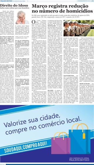 Através das políticas
públicas voltadas para a po-
pulação idosa, a Prefeitura
do Paulista, por meio da Se-
cretaria de Políticas Sociais
e Esportes, Saúde, Mobili-
dade, dentre outros órgãos,
vem garantindo que o cida-
dão tenha acesso a seus di-
reitos. Dentre os benefícios
que são garantidos por lei
para os idosos, o município
vem fortalecendo o acesso
a esses direitos em diversas
frentes. De acordo com o se-
cretário de Políticas Sociais
e Esportes do Paulista, Au-
gusto Costa, é determinação
do prefeito Junior Matuto
que esses direitos sejam as-
segurados à pessoa idosa na
cidade do Paulista. O gestor
tirou algumas dúvidas da
população quanto à garantia
desses direitos. Confere aí!
Abril 2018
PAULISTA EM FOCO as notícias da nossa cidade B-2redacao@paulistaemfoco.com.br
O
s Crimes Violentos
Letais Intencionais
(CVLIs) em Pernam-
buco tiveram, em março de
2018, sua menor incidência
em uma série de 19 meses. Os
366 casos registrados no mês
passado só estão acima das
estatísticas de agosto de 2016,
quando houve 362 CVLIs. Em
comparação a março de 2017,
quando se contabilizaram 551
homicídios, a redução foi de
33,58% (ou 185 assassinatos
a menos).
Esse foi o terceiro mês se-
guido de 2018 com declínio
dessa modalidade criminosa
em relação aos mesmos perío-
dos do ano anterior. Os dados
da segurança pública, com
seus diversos recortes, serão
disponibilizados pela Secre-
taria de Defesa Social em
seu portal (www.sds.pe.gov.
br) na tarde deste domingo
(15/04). Na sexta-feira passa-
da (13/04), foram publicadas
as informações sobre os Cri-
mes Violentos contra o Patri-
mônio (CVPs), que também
caíram (-22,5%), levando-se
em consideração 2017.
Em todo o mês de março
deste ano, 89 municípios não
registraram CVLIs e 76 apre-
sentaram reduções. No dia 30
de março, a Região Metropo-
litana do Recife, composta por
15 cidades, não teve nenhuma
pessoa assassinada. O mesmo
cenário se verificou em cinco
dias de março (04, 20, 25, 26
e 31) em 61 cidades do Sertão
Pernambucano que compõem
a Diretoria Integrada do Inte-
rior 2 (Dinter 2) – incluindo
Petrolina, Salgueiro, Serra Ta-
lhada e Arcoverde. No Reci-
fe, a redução entre os marços
deste e do ano anterior foi de
41,1% (56 em 2018, contra 95
em 2017).
O feriado da Semana Santa
(de 30 de março a 1º de abril)
foi o menos violento desde a
criação do Pacto pela Vida,
em 2007. Com 21 CVLIs,
esse período de 2018 teve
63% de queda nos homicídios
em relação à Semana Santa de
2017. Nos últimos dez anos,
as estatísticas mais baixas des-
se mesmo feriado tinham sido
em 2013, quando foram con-
tabilizados 36 assassinatos.
MOTIVAÇÕES - As princi-
pais motivações para os homi-
cídios em março continuaram
a ser o envolvimento com o
tráfico de entorpecentes, os
acertos de contas e outras ati-
vidades criminosas, que tive-
ram relação com 72,4% dos
óbitos. Dos 366 CVLIs, 5 -
ou 1,4% do total - foram de
criminosos que entraram em
confronto com policiais. Em
fevereiro deste ano, foram 7 (
1,7% das motivações daquele
mês) casos assim e, em janei-
ro de 2018, 12 (2,7%) suspei-
tos faleceram confrontando as
forças de segurança. A maior
parte dessas 24 pessoas inte-
gravam quadrilhas especiali-
zadas em investidas a bancos
e instituições financeiras.
“Recebemos essa queda
nos CVLIs em praticamente
todo o Estado, pelo terceiro
mês consecutivo, sem qual-
quer comemoração, pois ainda
estamos longe dos nossos ob-
jetivos, que são poupar o má-
ximo de vidas que pudermos
e aumentar a tranquilidade e
sensação de segurança dos
pernambucanos, do Litoral ao
Sertão. O planejamento que
fazemos no Pacto pela Vida e
os investimentos autorizados
pelo governador Paulo Câma-
ra na segurança nos permitem
vislumbrar maiores avanços.
Não há, no entanto, como não
agradecer aos policiais milita-
res, civis, científicos e bom-
beiros, que estão muito mo-
tivados e conscientes do seu
papel fundamental na garantia
do bem-estar social”, avalia o
secretário Antônio de Pádua.
MULHER – O número de
feminicídios diminuiu 43%
em maço de 2018, em rela-
ção a março de 2017. Quatro
mulheres foram vítimas des-
se crime, contra sete no ano
anterior. Os casos de estupro
também caíram, tendência já
observada em janeiro e em
fevereiro. A redução no mês
Em relação aos direitos dos
idosos, qual o papel que a
Prefeitura do Paulista de-
sempenha na defesa e ga-
rantia de que os idosos se-
jam assistidos?
Dentro da Política Munici-
pal do Idoso em Paulista, o
prefeito Junior Matuto deter-
minou que a gente faça uma
política cumprindo o Estatuto
do Idoso, hoje a gente tem for-
talecido as políticas de Saúde
através dos polos do progra-
ma Saúde em Movimento. Nós
temos fortalecido as políticas
dos CRAS, nos quais temos o
atendimento com a participa-
ção efetiva das famílias, cons-
cientização das famílias sobre
a questão do idoso.
É correto o idoso só ter di-
reito a gratuidade a viagens
interestaduais apenas uma
vez por semana?
Perante o estatuto do idoso,
esse é um direito que eles têm,
então, não tem dia marcado.
As empresas que criam esses
obstáculos estão erradas, e
as pessoas devem procurar o
Procon, e procurar também o
Conselho do Idoso, para que
possa ser resolvida essa situ-
ação. No entanto, é um direito
garantido através do Estatuto
do Idoso. Não se pode limitar
os dias nem limitar a quanti-
dade. É preciso cobrar. Pro-
curar o Conselho do Idoso
do Paulista, a Defensoria do
Idoso, que a gente pode in-
tervir junto a essas empresas.
Na nossa gestão, temos feito a
carteira interestadual de livre
acesso para que essas pesso-
as possam viajar. Além disso,
temos fortalecido a política
definida para essas pesso-
as porque entendemos que é
prioridade na cidade e é prio-
ridade na gestão essas políti-
cas públicas para o idoso.
Por que nos estabelecimen-
tos públicos só existe um
caixa preferencial? Os esta-
belecimentos têm obrigação
de colocar mais de um fun-
cionário?
Tem sim, principalmente os
bancos, já que operam toda a
renda do idoso, e essa prefe-
rência deveria constar não só
pela quantidade de funcioná-
rios, mas pela qualidade dos
serviços prestados.
Em caso de empresas que
concedem empréstimo con-
signado que agem abusiva-
mente realizando operações
sem o consentimento do
idoso, que inclusive, têm di-
ficuldade com a burocracia
das tentativas de cancela-
mento, o que fazer?
Eles devem procurar o Pro-
con, e não conseguindo, a
gente encaminha para a pro-
motoria de Defesa do Idosos,
para que ele possa garantir o
seu direito.
Como os idosos podem emi-
tir as carteiras especiais
para gratuidade nos esta-
cionamentos de shoppings,
comércios e demais espaços
na cidade?
As pessoas podem procurar
a secretaria de Mobilidade,
ao lado do Estádio Ademir
Cunha, para se inscrever e
emitir seu cartão que dá di-
reito de estacionar nas vagas
prioritárias em comércios e
shoppings. Já nos estaciona-
mentos da prefeitura, como no
caso do Zona Azul, também é
determinado por lei que esses
idosos não precisem pagar es-
tacionamento.
Direito do Idoso
Saiba como cobrar por esse benefício
Internet
Março registra redução
no número de homicídios
Os 366 casos registrados no mês passado só estão acima das estatísticas de agosto de 2016,
quando houve 362. Em comparação a março de 2017, a queda é de 33,58%
passado foi ainda mais acen-
tuada: - 18,72% casos. Em
março de 2017, 203 vítimas
desse tipo de crime registra-
ram queixa. Um ano depois,
165 recorreram à polícia para
denunciar um estupro sofrido
durante o mês.
Outro aspecto que se res-
salta em março é que as mu-
lheres têm procurado mais as
delegacias para denunciar a
violência doméstica e fami-
liar. No mês, 3.480 casos fo-
ram notificados, contra 2.837
em março de 2017. Um au-
mento de 22,66%.
A ampliação dos servi-
ços policiais especializados
contribui para essa maior no-
tificação. Em 2017, a SDS
implantou mais uma Delega-
cia da Mulher, desta vez em
Afogados da Ingazeira, no
Sertão, e abriu uma nova uni-
dade no Cabo de Santo Agos-
tinho (Região Metropolitana).
INVESTIMENTOS – Em
2017, o Governo de Pernam-
buco aplicou R$ 4,46 bilhões
na SDS, o maior volume de
recursos já registrado. Para
2018, a previsão de orçamento
está em R$ 5 bilhões. Esses in-
vestimentos possibilitaram um
dos maiores reforços já vistos
nas forças de segurança públi-
ca do estado. Desde setembro
do ano passado, 2.822 PMs e
1.241 policiais civis (incluin-
do 140 delegados) e científi-
cos foram nomeados e estão
nas ruas. No próximo mês,
300 bombeiros serão integra-
dos ao efetivo e, no segundo
semestre, será aberto um novo
concurso para a PMPE, com
previsão de 500 vagas.
Entre os investimentos re-
centes, destacam-se a entrega
de 1.313 viaturas para as for-
ças de segurança; a criação de
9 delegacias de repressão ao
narcotráfico; 9 unidades re-
gionais da polícia científica;
implantação do 25º Batalhão
da PM, em Jaboatão dos Gua-
rarapes; instalação do Bata-
lhão Integrado Especializado
de Policiamento (Biesp), em
Caruaru; e as Companhias in-
dependentes de Tamandaré e
Araripina, além de um grupa-
mento do Corpo de Bombei-
ros em Surubim.
“Para este ano, vamos en-
tregar o 2º Biesp, com sede
em Petrolina, o 26º Batalhão
da PM em Itapissuma, bene-
ficiando o Litoral Norte, e a
Companhia Independente de
Lajedo, no Agreste Meridio-
nal. Pelo Corpo de Bombei-
ros, estão sendo construídos
novos grupamentos em Arco-
verde, Araripina, Petrolândia
e Palmares, possibilitando
ações mais rápidas e efetivas
de resgates, salvamentos e fis-
calizações nessas cidades e re-
giões”, complementou Pádua.
PRODUTIVIDADE – Du-
rante o mês de março de 2018,
as polícias de Pernambuco
apreenderam 18,5% mais ar-
mas do que em fevereiro do
mesmo ano. Foram 569 armas
retiradas de circulação, 89 a
mais do que no mês anterior.
O número de pessoas pre-
sas em flagrante também tem
crescido mês a mês: de 2.180
autuações em janeiro, as polí-
cias pernambucanas passaram
para 2.350 em fevereiro e, de-
pois, para 2.756 em março.
 