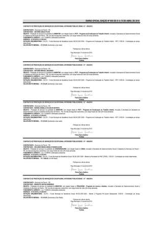 DIÁRIO OFICIAL EDIÇÃO Nº 855 DE 01 A 15 DE ABRIL DE 2010

CONTRATO DE PRESTAÇÃO DE SERVIÇOS DE EXCEPCIONAL INTERESSE PÚBLICO /SDSC- N º - 002/2010

CONTRATANTE – Município de Piancó - PB.
CONTRATADO – ANTONIO ABÍLIO FILHO
OBJETO – Prestação de serviços na qualidade de MONITOR, com lotação fixada no PETI – Programa de Erradicação do Trabalho Infantil, vinculado à Secretaria de Desenvolvimento Social
e Cidadania do Município de Piancó – PB, nos dias de segunda a sexta feira, com carga horária de vinte (20) horas semanais.
FUNDAMENTO JURÍDICO – Lei n° 8.666/93 e alterações posteriores.
VIGÊNCIA – 01.03.2010 a 31.08.2010
DOTAÇÃO ORÇAMENTÁRIA – 05.010 – Fundo Municipal de Assistência Social; 08.243.2007.2024 – Programa de Erradicação do Trabalho Infantil – PETI; 3190.04 – Contratação por tempo
determinado.
VALOR BRUTO MENSAL – R$ 510,00 (Quinhentos e dez reais).

                                                                            Publique-se e dê-se ciência.

                                                                        Paço Municipal, 01 de abril de 2010.


                                                                               Flávia Serra Galdino
                                                                                      Prefeita

CONTRATO DE PRESTAÇÃO DE SERVIÇOS DE EXCEPCIONAL INTERESSE PÚBLICO/SDSC- N º - 003/2010

CONTRATANTE – Município de Piancó - PB.
CONTRATADO – ANTONIO MIGUEL SEGUNDO
OBJETO – Prestação de serviços na qualidade de MONITOR, com lotação fixada no PETI – Programa de Erradicação do Trabalho Infantil, vinculado à Secretaria de Desenvolvimento Social
e Cidadania do Município de Piancó – PB, nos dias de segunda a sexta feira, com carga horária de vinte (20) horas semanais.
FUNDAMENTO JURÍDICO – Lei n° 8.666/93 e alterações posteriores.
VIGÊNCIA – 01.03.2010 a 31.08.2010
DOTAÇÃO ORÇAMENTÁRIA – 05.010 – Fundo Municipal de Assistência Social; 08.243.2007.2024 – Programa de Erradicação do Trabalho Infantil – PETI; 3190.04 – Contratação por tempo
determinado.
VALOR BRUTO MENSAL – R$ 510,00 (Quinhentos e dez reais).

                                                                            Publique-se e dê-se ciência.

                                                                        Paço Municipal, 01 de abril de 2010.


                                                                               Flávia Serra Galdino
                                                                                      Prefeita
CONTRATO DE PRESTAÇÃO DE SERVIÇOS DE EXCEPCIONAL INTERESSE PÚBLICO/SDSC- N º - 004/2010

CONTRATANTE – Município de Piancó - PB.
CONTRATADO – SHENIA DANIELLE DA SILVA BATISTA
OBJETO – Prestação de serviços na qualidade de MONITOR, com lotação fixada no PETI – Programa de Erradicação do Trabalho Infantil, vinculado à Secretaria de Secretaria de
Desenvolvimento Social e Cidadania do Município de Piancó – PB, nos dias de segunda a sexta feira, com carga horária de vinte (20) horas semanais.
FUNDAMENTO JURÍDICO – Lei n° 8.666/93 e alterações posteriores.
VIGÊNCIA – 01.03.2010 a 31.08.2010
DOTAÇÃO ORÇAMENTÁRIA – 05.010 – Fundo Municipal de Assistência Social; 08.243.2007.2024 – Programa de Erradicação do Trabalho Infantil – PETI; 3190.04 – Contratação por tempo
determinado.
VALOR BRUTO MENSAL – R$ 510,00 (Quinhentos e dez reais).

                                                                            Publique-se e dê-se ciência.

                                                                        Paço Municipal, 01 de abril de 2010.


                                                                               Flávia Serra Galdino
                                                                                      Prefeita

CONTRATO DE PRESTAÇÃO DE SERVIÇOS DE EXCEPCIONAL INTERESSE PÚBLICO/SDSC- N º - 005/2010

CONTRATANTE – Município de Piancó - PB.
CONTRATADO – SOLANGE MARIA ANGELO NUNES ALVES
OBJETO – Prestação de serviços na qualidade de COORDENADORA, com lotação fixada no CRAS, vinculado à Secretaria de Desenvolvimento Social e Cidadania do Município de Piancó –
PB, nos dias de segunda a sexta feira, com carga horária de vinte (20) horas semanais.
FUNDAMENTO JURÍDICO – Lei n° 8.666/93 e alterações posteriores.
VIGÊNCIA – 01.03.2010 a 31.08.2010
DOTAÇÃO ORÇAMENTÁRIA – 05.010 – Fundo Municipal de Assistência Social; 08.244.2007.2029 – Manter as Atividades do PAIF (CRAS); 3190.04 – Contratação por tempo determinado.
VALOR BRUTO MENSAL – R$ 1.000,00 (Um Mil Reais).

                                                                            Publique-se e dê-se ciência.

                                                                        Paço Municipal, 01 de abril de 2010.


                                                                               Flávia Serra Galdino
                                                                                      Prefeita

CONTRATO DE PRESTAÇÃO DE SERVIÇOS DE EXCEPCIONAL INTERESSE PÚBLICO/SDSC- N º - 006/2010

CONTRATANTE – Município de Piancó - PB.
CONTRATADO – BENEDITO ANTAS SOBRINHO
OBJETO – Prestação de serviços na qualidade de MONITOR, com lotação fixada no PROJOVEM – Programa de Jovens e Adultos, vinculado à Secretaria de Desenvolvimento Social e
Cidadania do Município de Piancó – PB, nos dias de segunda a sexta feira, com carga horária de vinte (20) horas semanais.
FUNDAMENTO JURÍDICO – Lei n° 8.666/93 e alterações posteriores.
VIGÊNCIA – 01.03.2010 a 31.08.2010
DOTAÇÃO ORÇAMENTÁRIA - 05.010 – Fundo Municipal de Assistência Social; 08.243.2007.2025 – Manter o Programa Pró-Jovem Adolescente; 3190.04 – Contratação por tempo
determinado.
VALOR BRUTO MENSAL – R$ 510,00 (Quinhentos e Dez Reais).
                                                                                Publique-se e dê-se ciência.
                                                                            Paço Municipal, 01 de abril de 2010.



                                                                               Flávia Serra Galdino
                                                                                      Prefeita
 