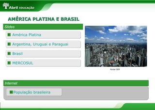 AMÉRICA PLATINA E BRASIL Slides Internet População brasileira Portal SER América Platina Argentina, Uruguai e Paraguai Brasil MERCOSUL 