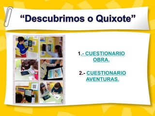 1.- CUESTIONARIO
OBRA.
2.- CUESTIONARIO
AVENTURAS.
 