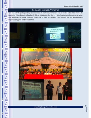 Gaceta FIEP México-abril 2013

                                   Región 8: Orizaba, Veracruz
Con una nutrida participación y la experiencia de realizarlo por tercera vez se llevó a cabo el 3er. Curso de
Educación Física, Deporte y Salud en la Cd. de Orizaba Ver. los días 14 y 15, el equipo encabezado por el Mtro.
Joel Rodríguez Alcántara Delegado Estatal de la FIEP en Veracruz, dio muestra de una extraordinaria
organización y gran calidad académica.




                                                                                                                  9




                                      www.fiepdelegacionmexico.com
                                                                                                                  Página
 
