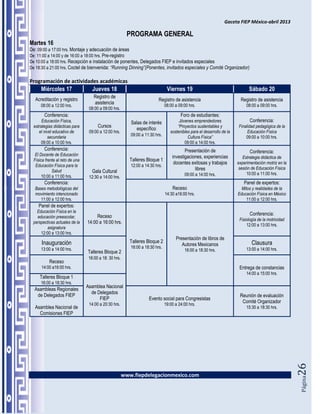 Gaceta FIEP México-abril 2013

                                                         PROGRAMA GENERAL
Martes 16
De: 09:00 a 17:00 hrs. Montaje y adecuación de áreas
De: 11:00 a 14:00 y de 16:00 a 18:00 hrs. Pre-registro
De 10:00 a 18:00 hrs. Recepción e instalación de ponentes, Delegados FIEP e invitados especiales
De 18:30 a 21:00 hrs. Coctel de bienvenida: “Running Dinning”(Ponentes, invitados especiales y Comité Organizador)

Programación de actividades académicas
      Miércoles 17                 Jueves 18                                    Viernes 19                                     Sábado 20
                                    Registro de
   Acreditación y registro                                                Registro de asistencia                           Registro de asistencia
                                    asistencia
     08:00 a 12:00 hrs.                                                        08:00 a 09:00 hrs.                             08:00 a 09:00 hrs.
                                  08:00 a 09:00 hrs.
        Conferencia:                                                                    Foro de estudiantes:
       Educación Física,                                  Salas de interés             Jóvenes emprendedores                    Conferencia:
  estrategias didácticas para          Cursos                                         “Proyectos sustentables y          Finalidad pedagógica de la
                                                             específico
     el nivel educativo de        09:00 a 12:00 hrs.                              sostenibles para el desarrollo de la        Educación Física
           secundaria                                     09:00 a 11:30 hrs.                Cultura Física”                  09:00 a 10:00 hrs.
      09:00 a 10:00 hrs.                                                                  09:00 a 14:00 hrs.
        Conferencia:                                                                      Presentación de                       Conferencia:
   El Docente de Educación                                                         investigaciones, experiencias            Estrategia didáctica de
  Física frente al reto de una                            Talleres Bloque 1
                                                                                    docentes exitosas y trabajos         experimentación motriz en la
   Educación Física para la                               12:00 a 14:30 hrs.
                                                                                               libres                     sesión de Educación Física
             Salud                 Gala Cultural                                                                               10:00 a 11:00 hrs.
       10:00 a 11:00 hrs.                                                                 09:00 a 14:00 hrs.
                                  12:30 a 14:00 hrs.
        Conferencia:                                                                                                        Panel de expertos:
  Bases metodológicas del                                                          Receso                                  Mitos y realidades de la
  movimiento intencionado                                                      14:30 a16:00 hrs.                         Educación Física en México
     11:00 a 12:00 hrs.                                                                                                       11:00 a 12:00 hrs.
     Panel de expertos:
   Educación Física en la
                                      Receso                                                                                    Conferencia:
   educación preescolar,
                                                                                                                          Fisiología de la motricidad
 perspectivas actuales de la     14:00 a 16:00 hrs.
                                                                                                                              12:00 a 13:00 hrs.
         asignatura
     12:00 a 13:00 hrs.
                                                                                     Presentación de libros de
      Inauguración                                        Talleres Bloque 2                                                      Clausura
                                                                                        Autores Mexicanos
      13:00 a 14:00 hrs.                                  16:00 a 18:30 hrs.                                                  13:00 a 14:00 hrs.
                                 Talleres Bloque 2                                        16:00 a 18:30 hrs.
                                 16:00 a 18: 30 hrs.
           Receso
      14:00 a16:00 hrs.                                                                                                   Entrega de constancias
                                                                                                                              14:00 a 15:00 hrs.
     Talleres Bloque 1
      16:00 a 18:30 hrs.
                                 Asamblea Nacional
  Asambleas Regionales
                                   de Delegados
   de Delegados FIEP                                                                                                      Reunión de evaluación
                                       FIEP                         Evento social para Congresistas
                                  14:00 a 20:30 hrs.
                                                                                                                           Comité Organizador
                                                                               19:00 a 24:00 hrs.
  Asamblea Nacional de                                                                                                        15:30 a 18:30 hrs.
    Comisiones FIEP
                                                                                                                                                        26




                                                       www.fiepdelegacionmexico.com
                                                                                                                                                        Página
 