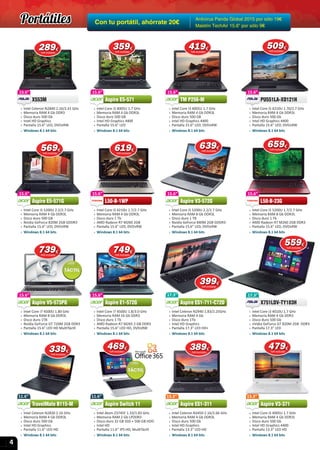 4
11.6”
 » Intel Atom Z3745F 1.33/1.83 GHz
 » Memoria RAM 2 Gb LPDDR3
 » Disco duro 32 GB SSD + 500 GB HDD
 » Intel HD
 » Pantalla 11.6’’ IPS HD, MultiTáctil
 » Windows 8.1 64 bits
Aspire Switch 11
11.6”
Aspire Switch 11
13.3”
 » Intel Celeron N3450 2.16/2.66 GHz
 » Memoria RAM 4 Gb DDR3L
 » Disco duro 500 Gb
 » Intel HD Graphics
 » Pantalla 13.3” LED HD
 » Windows 8.1 64 bits
Aspire ES1-311
13.3”
Aspire ES1-311
Con tu portátil, ahórrate 20€
Antivirus Panda Global 2015 por sólo 19€
Maletín TechAir 15.6” por sólo 9€
11.6”11.6”
619619€
IVA incluido
11.6”
 » Intel Celeron N2830 2.16 GHz
 » Memoria RAM 4 Gb DDR3L
 » Disco duro 500 Gb
 » Intel HD Graphics
 » Pantalla 11.6” LED HD
 » Windows 8.1 64 bits
TravelMate B115-M
11.6”
TravelMate B115-M
13.3”
 » Intel Core i3 4005U 1.7 GHz
 » Memoria RAM 4 Gb DDR3L
 » Disco duro 500 Gb
 » Intel HD Graphics 4400
 » Pantalla 13.3” LED HD
 » Windows 8.1 64 bits
Aspire V3-371
13.3”
Aspire V3-371
17.3”
 » Intel Core i3 4010U 1.7 GHz
 » Memoria RAM 4 Gb DDR3
 » Disco duro 500 Gb
 » nVidia GeForce GT 820M 2GB DDR3
 » Pantalla 17.3” LED
 » Windows 8.1 64 bits
X751LDV-TY183H
17.3”
X751LDV-TY183H
15.6”
 » Intel Core i7 4500U 1.8/3.0 GHz
 » Memoria RAM 16 Gb DDR3
 » Disco duro 1 Tb
 » AMD Radeon R7 M265 2 GB DDR3
 » Pantalla 15.6” LED HD, DVD±RW
 » Windows 8.1 64 bits
Aspire E1-572G
15.6”
Aspire E1-572G
15.6”
 » Intel Core i3 4005U 1.7 GHz
 » Memoria RAM 4 Gb DDR3L
 » Disco duro 500 GB
 » Intel HD Graphics 4400
 » Pantalla 15.6” LED
 » Windows 8.1 64 bits
Aspire E5-571
15.6”
Aspire E5-571
15.6”
 » Intel Celeron N2840 2.16/2.41 GHz
 » Memoria RAM 4 Gb DDR3
 » Disco duro 500 Gb
 » Intel HD Graphics
 » Pantalla 15.6” LED, DVD±RW
 » Windows 8.1 64 bits
X553M
15.6”
X553M
15.6”
 » Intel Core i7 4500U 1.80 GHz
 » Memoria RAM 8 Gb DDR3L
 » Disco duro 1TB
 » Nvidia GeForce GT 720M 2GB DDR3
 » Pantalla 15.6” LED HD MultiTáctil
 » Windows 8.1 64 bits
Aspire V5-573PG
15.6”
Aspire V5-573PG
15.6”
 » Intel Core i5 5200U 1.7/2.7 GHz
 » Memoria RAM 8 Gb DDR3L
 » Disco duro 1 Tb
 » AMD Radeon R7 M260 2GB DDR3
 » Pantalla 15.6” LED, DVD±RW
 » Windows 8.1 64 bits
L50-B-23G
15.6”
L50-B-23G
15.6”
 » Intel Core i3 4005U 1.7 GHz
 » Memoria RAM 4 Gb DDR3L
 » Disco duro 500 GB
 » Intel HD Graphics 4400
 » Pantalla 15.6” LED, DVD±RW
 » Windows 8.1 64 bits
TM P256-M
15.6”
TM P256-M
15.6”
 » Intel Core i5 5200U 2.2/2.7 GHz
 » Memoria RAM 4 Gb DDR3L
 » Disco duro 500 GB
 » Nvidia GeForce 820M 2GB GDDR3
 » Pantalla 15.6” LED, DVD±RW
 » Windows 8.1 64 bits
Aspire E5-571G
15.6”
Aspire E5-571G
15.6”
 » Intel Core i5 5200U 2.2/2.7 GHz
 » Memoria RAM 8 Gb DDR3L
 » Disco duro 1 TB
 » Nvidia GeForce 840M 2GB GDDR3
 » Pantalla 15.6” LED, DVD±RW
 » Windows 8.1 64 bits
Aspire V3-572G
15.6”
Aspire V3-572G
17.3”
 » Intel Celeron N2940 1.83/2.25GHz
 » Memoria RAM 4 Gb
 » Disco duro 1Tb
 » Intel HD Graphics
 » Pantalla 17.3” LED HD+
 » Windows 8.1 64 bits
Aspire ES1-711-C72D
17.3”
Aspire ES1-711-C72D
15.6”
 » Intel Core i5 4210U 1.70/2.7 GHz
 » Memoria RAM 4 Gb DDR3L
 » Disco duro 500 Gb
 » Intel HD Graphics 4400
 » Pantalla 15.6” LED, DVD±RW
 » Windows 8.1 64 bits
PU551LA-XO121H
15.6”
15.6”
 » Intel Core i5 4210U 1.7/2.7 GHz
 » Memoria RAM 4 Gb DDR3L
 » Disco duro 1 Tb
 » AMD Radeon R7 M260 2GB
 » Pantalla 15.6” LED, DVD±RW
 » Windows 8.1 64 bits
L50-B-1WP
15.6”
L50-B-1WP
469469€
IVA incluido
289289€
IVA incluido
479479€
IVA incluido
659659659€
IVA incluido
739739739€
IVA incluido
359359€
IVA incluido
559559€
IVA incluido
749749749€
IVA incluido
419419€
IVA incluido
569569569€
IVA incluido
639639€
IVA incluido
399399€
IVA incluido
389389389€
IVA incluido
509509€
IVA incluido
339339339€
IVA incluido
Portátiles
 
