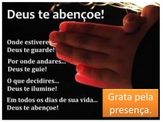 Grata pela
presença.