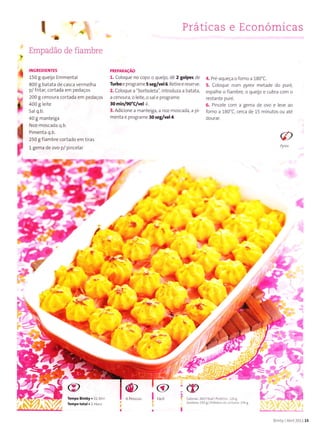 Práticas e Económicas
I
Empadão de fiambre
I ï;ï",ï:,ï",,"*,,
800 g batata de casca vermelha
4, p/ f(itat, coftada em pedaços
.y /00 g, e66u16.o'tada e- peoa.or
í i:ï';"-
40I manteÌga
í )i"ï,ï:'j""
! zso g fi"rb," .ortado em tiras
f
r s"r. a" ouo p/ pincelar
PREPARAçÃo
l' Coloque no copo o queijo, dê 2 golpes de
Turbo e progra rne 5 seg/vel6. RetÌre e reserve.
2. Coloque a "borboleta", introduza a batata,
a cenoura, o leite, o sa e programe
30 min/go'Clvel J .
3, Adi, ione d ma leiga. d or moscada. a pr
menta e programe 30 seg/vel4.
a
' íqp n,
,,til
",,,try.tA*fr
4":,
l
/
n v, 3n#
'l
ü
I
iwry
,r;w
ry.F
T
{
'rt,"
ú
?.
f
oJ
{'í *-
4'
,
st
:@
C. oras 2617K.a Protei.3 tt6g
aordúÍa Ì55 g FlnÊ1o!d..r.li!n. l76e
4, Pré aqueca o forno a 180'C.
5. Coloque num pyrex metade do puré,
espalhe o fiambre, o queijo e cubra com o
restante puré.
6, Plncele com a gema de ovo e leve ao
forno a 180'C, cerca de 15 mlnutos ou até
dourar.
*r*."'
Ìêmpo Bimby.ll Min
Ìempototâ1. t Horil
Binìb) Abril201115
 