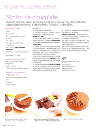 Especiai Pás coa Passo - a -Passo
PREPARAçAO
1, Pre-aqueça o forno a 180'C.
2. Coloque a "borboleta", os ovos, o açúcar,
a manteiga e o leite e programe
5 minlT0"Clvel4.
3. Sem a "borboleta", junte o chocolate, es-
pere que amoleça e programe 20 5eg/vel6.
4.Adicìoneafarinha eofermentoeenvolva
15 seglvel 3.
5, Forre o fundo de uma forma com aprox.
22 cm de diâmetro com papel vegetal un-
tado com manteiga. Deite a massa e leve
ao forno a 180'C cerca de 30 minutos. O
bolo deverá ficar húmido no centro.
6. No copo, limpo e seco coloque o chocola
te para a decoração e rale 5 seg/vel 5. Baixe
com a ajuda da espátula o que ficou na pa
rede do copo.
7. iunte o óleo e programe 7 min/so"C/vel2.
8. Retire e coloque num recipiente de
aprox. 8x10 cm forrado com papel vegetal.
Reserve no frigorífico até ficar sólldo.
2, Com o descascador de Ìegumes faça
raspas na baÍa de chocolate preparada.
9. Coloque no copo todos os ingredìentes
da cobertura e programe
15 min/varoma/vel 2. Retire e reserve.
10. Com o bolo frio barre a cobertura com
a ajuda de uma espátula.
11. Retire o chocolate do frigorifico e dei-
xe o descansar cerca de 5 mÌnutos à tern-
peratura am biente.
12. Com um descascador de legumes, faça
raspas de chocolate e decore o bolo. colo-
que no centro os ovinhos de chocolate.
Forma Íedonda coÍn aprox.22 cm
de d ãmetro
Papelvegeial q.b.
l recipiente coÍn 8x10 cm
l espátula p/ bolor
1 descascadorde leguÍnes
3. Decore o boÌo com as raspas
ÌNinho de chocolate
Um bolo pleno de sabor, que se ajusta na perfeição às refeições de Páscoa.
O ingrediente essencial é um autêntico "clássico": o chocolate.
INGREDIENTES P/ O BOTO
6 ovos
250 g açúcat
250 g manteiga à ternperatura
al^n biente
120 g leite
250 I chocolate p/ culinária
em pedaços
250 g farinha Branca de Neve
SupeÌ tina
1 c. chá de fermento em pó p/ bolos
Manteiga q.b. p/ unÌar
rNcRtDtrNïËs P/ A DEcoRAçÃo
200 I chocolate p/ culinária
em pedaços
2 c. sopa de óleo
ovinhos de chocolate q.b. p/ decorar
IN6REDIÊNTES P/ Á COBERTURÂ
50 g choco ate ern pó
1 lata de leite condensado cozido
1 ovo
50 g LeiÌe
20 g manteiga
b
1. Depois de o boÌo arreíecer, batre
a cobertura com uma espátuÌa.
rSAbriÌ201118iínby
 
