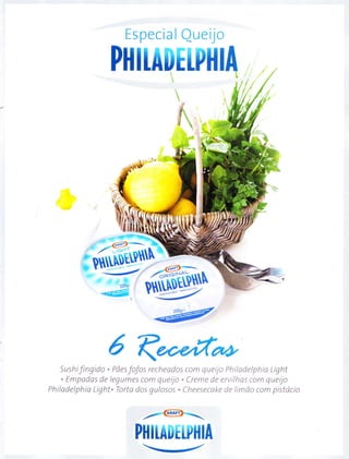 Es pecia
PHITAll

lúrr[i'ttÌ]]
Qu e ijo
LTPHI
6 Ku" fo*
Sushìfingido. Paesfofos recheados com querlo Phrladelphia Light
. Empadas de legumes com queijo . Creme de ervilhas com queijo
Phìladelphia Light. Torta dos gulosos . Cheesecake de limão com pistacìo
---@1
P]lltnurPlllA
---l
 