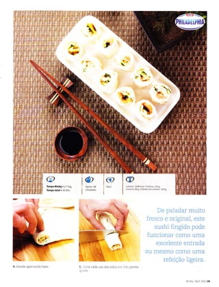 @ m2103 Kcâ PÍoteina:1029
88 8 Hidràtor de càrbonÒ: 269 I
5. :3rle cada um dos roÌos Ê]ì1 irès
:: -ì iis
De paladar muito
frcsco e orig,inal, este
sushi fingido pode
funcionar como uma
excelente entrada
ou mesmo como uma
refeição ligeira.
4. EnroÌe apertando bem.
B mby Abr 201129
 