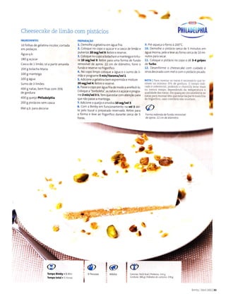 *
ìQ
ór
ffi
rdi
edle
..-- @ _
Cheesecake de Ìimão com pistácios
10 íoÌhas de ge atinã incolor, cortâda
em pedaços
Água q.b.
180 g açúcar
Cãsca de 1 Ìirnão, só a pãrte amãrela
200I bolacha Mãria
100I manteigâ
100I água
Su r.o de 3 limões
400I natas, bern írias com l5%
de gordura
400 g queljo Philadêlphiã
200I pistácios sem casca
Mel q.b. para decorar
PREPARÂcÃo
1. Demolhea gelatÌnâ emâE@ítia.
2. Coloque no copo o acúcar e a casca de limão e
pulverize 20 reg/vêl 9. Retire e reserve.
3. Coloque nocopoa bolacha ea manteiga etrltu-
re l0 gêg/vel 9. Retire para uma forma de fundo
removível de aprcx. 22 cm de diâmetro, forre o
fundo e reseÍve no frÌgorífico.
4. No copo limpo coloque a água e o surao de i
mãoe prograr.e 5 min/VaÌoma/velL
5. Adicione a gelatina bem espremida e mistLtre
20 seg/vel 4. Retire e Íeserve.
6. Passeocopo porágua fria de modoa ãÍefecê lo.
Coloque â "borboleta'l as natas eo açúcar e progrã
me 2 min/vê|3 %.ïem que estar com atenção pãÍa
que não passe a manteiga.
7. AdicÌone o quejo e envo va 10rêg/vê|3.
8. Coan a Bimby era funcionamento nã vel 3 dei-
te pe o buca o preparado reservado. Retire para
a forma e leve ao ÍrigorífÌco durante cerca de 5
horas.
t t
I
iF
ít
@
Têmpo
@
@
Simby. 8 Min
total . 5 l-loÍas
PllltnutrP}llA
----z/
9. Pre aqueca o forno a 200"C.
10. Demolhe o plstácio cerca de 5 rainutos em
á8"4 moírà. pêlee êveao lo'nocerca oe l0 mi
nutos paTa secat
11. Coloque o pistácio no copo e dé 3-4 golpej
deÍuÍbo
12. Desenforme o cheesecake corn cu dado e
sirva decorado corn mel e corn o pistácio picãdo.
NOIA Para môntâr es naias é necessárjo quÊ re
nham no mínimo 3s% de gordura o tempo indi
ado Ê .Êfê ê1r dì pod-ndo o, 1"n y d a a s
ou menos tempo, d€pendendo dã temperatura e
quaÌidade das natas. Em qualquer circunstâncìâ as
nâtas para monlaÍ têm que estaÌ na pârte maìs fria
do frigoriíico, caso contrádo nào montam.
Forma redonda de fundo Íenìovive
de aprox.22 cm d€ diânretro
.t"o
--:t i,.:i
5622 Kca Prôteinã 1548
386 B l l-l dÍâtôs de .ãÍbofo: 378 I
 