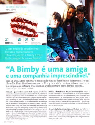 b,ç1@lq
Tâ nia Marvão
fllËrtr
ct @
Tem 31 anos, adora cozinhar e gosta ainda mais de fazer bolos e sobremesas. No seu
dia-a-dia, Tânia Marvão reconhece na Bimby uma ajuda preciosa, seja em casa ou na
sua empíesa de catering onde cozinha a tempo inteiro, como sempre desejou...
PoN sóNrÂ MÁReuEs Fotui5 aNÌóNro
Habituada a ajudaÍ a mãe na cozinha desde pequena' Tânla Marvão
cedo reve ou dotes para fazer pratos saborosos. Sobretudo, sobrernesas
dellciosas e originais. Por nunca Ìer abandonado esta sua paixão pe a
culiná ria, aca bou de concretizar em ianeiro o prolecto de abrir u ma 'em
presa de catering 50 EAÌ 'onde a BÌmby está sempre presente", diz-
nos. E como conheceu a Bimby? "Foi há sete anos através de urna ami8a
que me aconselhou. Lembro-me que, no dia er. que assisti a uma de-
ffronstração em rn nha casa, fiquei ogo apaixonada pela máquina. Na
a tura, como o rneu fi ho erã pequeno, comprei a Bimby por ser Ì-nuito
prática e rápida a fazer sopas, bolos e bolachinhas, mas tambérn por me
ajudar nodia-a-dia da cozinha . Ernbora lá soubesse cozìnharquandoco
nheceu a Bimby, Tânìa conta que aprendeu muito, corno por exemp o
a fazer molhos, sal8ados e até pratos maìs eLaborados, como arroz de
marisco, íeijoada ou baca hau com natas... antigarnente comprava tudo
to pre co- nhado. ..la hq" 1o.9q'
6 Abr 2011 B mtry
Tânia usa a Bimby todos os dias para íazer váÍios pÍato5, embora a
Lasanha à Bolonhesa e os seus Canelones de Atur. selaÌ^n os preíeri
dos portodos á em casa. No quetoca a doces, Tânia confessa se uma
grande adm radora de bolos de aniversário. Talvez por lsso esteja a
partÌlhar connosco a sua receita or ginal do Bo o Red /e/vet, feito com
ut^n corante a imentar que lhe dá o tom averme hado. "É um bolo rea -
mente delicioso que eu gosto de coníeccionar em epocas festivas", diz
com um sorrlso no rosto.
No 5eu trabalho também conta (om a Bimb,lá que "o tempo é
fundamental e ela permite me fazer duas ou rnais coisas ao mes
mo tempol" A partlr do momento em que entrou na sua vida, a
Birnby tem sido uma grande ajuda, de rÌìanhã à noite, tanto a nív.'l
famì1iar como profìssional. AssiÌ^n se ganha urna "amiga iÌ-.]prescin
divel" para toda a vida.
 