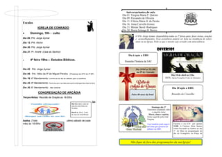 Escalas
IGREJA DE CONRADO
Domingo, 19h - culto
Dia 06. Prb. Jorge Aymar
Dia 13. Prb. Alcino
Dia 20. Prb. Jorge Aymar
Dia 27. Pr. André (Ceia do Senhor)
4ª feira 19hs— Estudos Bíblicos.
Dia 02. Prb. Jorge Aymar
Dia 09. Prb. Hélio da IP de Miguel Pereira. (Presença da UPH da IP MP)
Dia 16. 4º Mandamento: Lembra-te do dia de sábado para o santificar.
Dia 23. 5º Mandamento: Honra teu pai e tua mãe para que te prolongue teus dias na terra.
Dia 30. 6º Mandamento: Não matarás
CONGREGAÇÃO DE ARCÁDIA
Terças-feiras: Reunião de Oração as 19:00hs
Sá-
bados. (Todo ultimo sábado de cada
mês) as 19:00hs
Dia 8 de abril, culto na
casa da irmã Julia em
Arcádia.
Dia10 de Abril, Culto
na casa da irmã Mirian
Aniversariantes do mês
Dia 01. Vergina Maria P. Quirino
Dia 09. Elexandre de Oliveira
Dia 11. Cilézia Maria H. da Paixão
Dia 16. Anna Curvello Gomes
Dia 21. Mirian David Rodrigues
Dia 30. Maria Solange B. Barros
O Prb. Jorge Aymar, disponibiliza todas as 2ª feiras para fazer visitas, orações
e aconselhamentos. Essa assistência poderá ser feita na residência do solici-
tante ou na Igreja. Pede-se que o mesmo seja avisado com antecedência.
Diversos
Dia 18 de abril as 22hs.
IEFA. (Igreja Evangélica Fonte de Adoração)
Não fique de fora das programações da sua Igreja!
Dia 6 após a EBD
Reunião Plenária da SAF
Dia 20 após a EBD.
Reunião do Conselho
Domingo dia 27
Estaremos estudando sobre
o seguinte tema:
Morte, alma e espírito.
Tema sugerido pela irmã
Vergina.
Você também pode sugerir
um tema que gostaria de
debater na EBD.
Dia 19/04 as 19:30h
na IP de Conrado.
Pelos 80 anos da Irmã
Garanta o seu CD por apenas
15,00. A Cantora Aline Santos
estará louvando ao Senhor no dia
1º de Maio na programação do
dia do Evangélico na Praça de
 