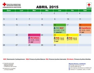 CRUZ ROJA
MEXICANA
CAPACITACIÓNABRIL 2015
RCP: Reanimación Cardiopulmonar PAB: Primeros Auxilios Básicos PAI: Primeros Auxilios Intermedio PA Infant.: Primeros Auxilios Infantiles
Mayores informes y contratación:
(33) 3562-1515/21 Ext 102 y 103
capacitacion@crmgdl.org
www.crmgdl.org ó www.facebook.com/CRMGDLCAP
Federación 72 | Guadalajara, Jalisco. CP 44360
COORDINACIÓN DE CAPACITACIÓN
El costo del curso incluye:
• Manual de participante
• Materiales de practica
• Constancia con valor curricular
El taller de R.C.P. es gratuito
y no incluye materiales.
Dom Lun Mar Mie Jue Vie Sab
1 2 3 4
5 6 7 8 9 10
12 13 14 15 16 17 18
19 20 21 22 23 24 25
26 27 28 29 30
11
14:00 –19:00
Camillería
500*
14:00 –17:00
RCP
GRATIS**
(Taller)
14:00 –19:00
PA Infant.
450*
14:00 –19:00
PAB (1 de 2)
450*
14:00 –19:00
PAB (2 de 2)
 