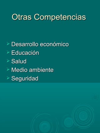 Otras CompetenciasOtras Competencias
 Desarrollo económicoDesarrollo económico
 EducaciónEducación
 SaludSalud
 Medio ambienteMedio ambiente
 SeguridadSeguridad
 