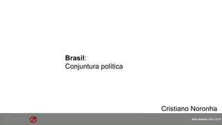 1 Arko Advice Abril 2016
Brasil:
Conjuntura política
Cristiano Noronha
 