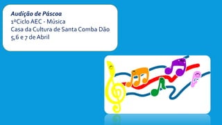 Audição de Páscoa
1ºCiclo AEC - Música
Casa da Cultura de Santa Comba Dão
5,6 e 7 de Abril
 