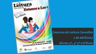 Concurso de Leitura Concelhio
1 de abril/2017
Alunos 3º, 4º 5º e 6ºAnos
 