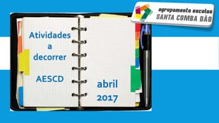 Atividades
a
decorrer
AESCD
abril
2017
 