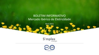 BOLETIM INFORMATIVO
Mercado Ibérico de Eletricidade
Abril 2021
 