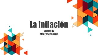 La inflación
Unidad IV
Macroeconomía
 