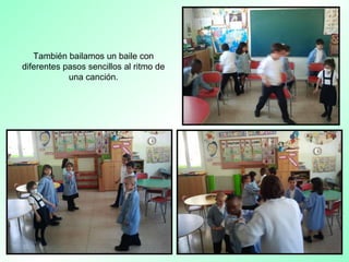 También bailamos un baile con
diferentes pasos sencillos al ritmo de
una canción.
 