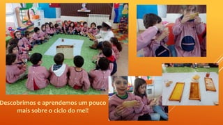 Descobrimos e aprendemos um pouco
mais sobre o ciclo do mel!
 