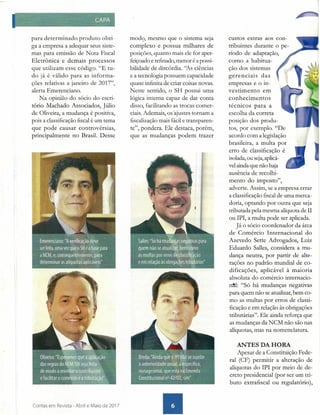 para determinado produto obri-
ga a empresa a adequar seus siste-
mas para emissão de Nota Fiscal
Eletrônica e demais processos
que utilizam esse código. "E tu-
do já é válido para as informa-
ções relativas a janeiro de 2017",
alerta Emerenciano.
Na opinião do sócio do escri-
tório Machado Associados, Júlio
de Oliveira, a mudança é positiva,
pois a classificação fiscal é um tema
que pode causar controvérsias,
principalmente no Brasil. Desse
II
Contas em Revista - Abril e Maio de 2017
modo, mesmo que o sistema seja
complexo e possua milhares de
posições, quanto mais ele for aper-
feiçoado e refinado, menor é a possi-
bilidade de discórdia. ''As ciências
e a tecnologia possuem capacidade
quase infinita de criar coisas novas.
Neste sentido, o SH possui uma
lógica interna capaz de dar conta
disso, facilitando as trocas comer-
ciais. Ademais, os 'ajustes tornam a
fiscalização mais fácil e transparen-
te", pondera. Ele destaca, porém,
que as mudanças podem trazer
custos extras aos con-
tribuintes durante o pe-
ríodo de adaptação,
como a habitua-
ção dos sistemas
gerenciais das
empresas e o ín-
vestimento em
conhecimentos
técnicos para a
escolha da correta
posição dos produ-
tos, por exemplo. "De
acordo com a legislação
brasileira, a multa por
erro de classificação é
isolada, ou seja,aplicá-
vel ainda que não haja
ausência de recolhi-
mento do imposto",
adverte. Assim, se a empresa errar
a classificação fiscal de uma merca-
doria, optando por outra que seja
tributada pela mesma aliquota de II
ou IPI, a multa pode ser aplicada.
Já o sócio coordenador da área
de Comércio Internacional do
Azevedo Sette Advogados, Luiz
Eduardo Salles, considera a mu-
dança neutra, por partir de alte-
rações no padrão mundial de co-
dificações, aplicável à maioria
absoluta do comércio internacio-
nãl: "Só há mudanças negativas
para quem não se atualizar, bem co-
mo as multas por erros de classi-
ficação e em relação às obrigações
tributárias". Ele ainda reforça que
as mudanças da N CM não são nas
alíquotas, mas na nomenclatura.
ANTES DA HORA
Apesar de a Constituição Fede-
ral (CF) permitir a alteração de
alíquotas do IPI por meio de de-
creto presidencial (por ser um tri-
buto extrafiscal ou regulatório),
 