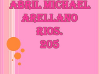 ABRIL MICHAEL
  ARELLANO
    RIOS.
     205
 