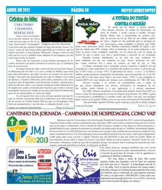 ABRIL DE 2013                                                         PÁGINA 08                                              NOVOS HORIZONTES
 Crônica do Mês:                                                                                                   A VITÓRIA DO TOSTÃO
      UMA TRIBO                                                                                                     CONTRA O MILHÃO
                                                                                                       	       Só podia ser de Minas a notícia bomba:
      CHAMADA                                                                                          -“Nas últimas eleições, na cidade de Porteirinha, no
      MARACANÃ                                                                                         norte do Estado, o tostão venceu o milhão. Silvanei
	        Ouço e vejo com frequên-                                                                      Batista Santos com a simplicidade do mineiro sen-
cia as pessoas falarem dos índios                                                                      tado de cócoras na rês do chão de sua cidade, cigarro
como intrusos aqui no Rio de Ja-                                                                       de “paia”, chapéu de aba quebrada para se proteger do
neiro. Nosso bairro “Jacarepaguá” Indígenas da tribo Maracanã                                          sol, inscreveu-se como candidato a prefeito pelo PSB,
é um termo tupi que significa enseada do lugar dos jacarés. Somos “ca-      tendo como adversário Juraci Freire Martins, riquíssimo cidadão da região e pre-
riocas”, nome de uma antiga aldeia tupinambá que existia no sopé do         feito da cidade pelo (PP). Calado, olhar no horizonte, fé no santo padroeiro e cru-
Outeiro da Glória. O nosso grande “Maracanã” carrega o nome de uma          cifixo no peito, como verdadeiro andarilho, vai em busca do voto do amigo na
tribo que ali vivia e é também nome indígena de um papagaio que não         certeza de que a vitória, com luta e perseverança, é possível de ser alcançada.
existe mais no Rio de Janeiro.                                              	       Quando criança, diariamente, ia de casa em casa vendendo ba-
	        Parece que foi esquecida a nossa história portuguesa de in-        nana, ajudando seu pai nas despesas da casa. Assim, prometeu aos ami-
vasões, massacres e de quase extermínio de um povo, que é o verdadeiro      gos: sendo vitorioso iria à posse de carroça, ao lado do pai, sr. Tião
dono de nossas terras.                                                      	       A cidade, encantada com o inusitado, passou a apoiá-lo e ajudá-lo em sua
	        No antigo museu do índio, a ideia era fazer ali uma tribo chama-   campanha ao cargo majoritário. E o resultado não poderia ser outro: o carroceiro ob-
da Maracanã que tem tudo a ver com o estádio de futebol, lugar ideal        teve 13.052 votos e o ricaço 9.977. O patrimônio de Juraci – o rico – é de R$24,7
para uma tribo-museu, que daria incentivo ao turismo em nosso mu-           milhões sendo pecuarista, proprietário de fazendas, postos de gasolina etc. O de Sil-
nicípio e faria parte das programações da Copa do Mundo. Com venda          vanei, R$13.5 mil (uma moto Titan e um carro Parati, 1992). A sua campanha ar-
de adereços e bijuteria, fabricados pelos índios, daríamos a esse povo      recadou R$70 mil reais doados por amigos, com contribuições de: 100, 200 reais.
um pouco mais de dignidade e seria devolvida, em parte, a decência per-     	       Silvanei estudou e se formou em contabilidade com o apoio do
dida em 448 anos.Após a sua violenta retirada da Aldeia Maracanã, foi       pai que jamais abandonou sua carroça, utilizando-a no transporte de tel-
divulgado pelo estado e noticiado pela imprensa que os índios estariam      has, tijolos, pedra britada e o que aparecesse e a carroça suportasse.
hospedados em hotel, na verdade só no nome, pois Hotel Acolhedor não        	       Em 2005, debutou na política. Convidado pelo prefeito Alonso Reis (PT) as-
passa de um abrigo fétido, no centro da cidade.                             sumiu o cargo de encarregado do serviço de limpeza da prefeitura. Em 2008, os garis
	        Se você quiser fazer uma visita, terá que agendar, para que fa-    o convenceram a candidatar-se a vereador, tendo sido eleito. Este ano, sem qualquer
çam, no mínimo, uma faxina. Mas isso é temporário, pois estão limpan-       apoio, inclusive do partido (PSB), escreveu seu nome na historia de Porteirinha MG.
do um terreno na Colônia Juliano Moreira aqui em Jacarepaguá, onde          	        Sua prioridade enquanto Prefeito: gerar empregos, para dar à cidade a alegria
farão um acampamento e, sem dúvidas, os indígenas ficarão, como
                                                                            cristã da felicidade.	   	                                        Antonio Cerqueira
sempre, em estado de total abandono.                 Sérgio de Queiroz

CANTINHO DA JORNADA - CAMPANHA DE HOSPEDAGEM, COMO VAI?
                                              	        Há pouco mais de 3 meses para o início da Jornada Mundial da Juventude Rio 2013, o setor de hospedagem-
                                              responsável por acolher e alocar os peregrinos que virão para a JMJ- corre contra o tempo em busca de novos locais
                                              que sirvam para o acolhimento. Com a eleição do Papa Francisco, somado ao fato desse ser latino-americano, a
                                              probabilidade de que o número de presentes na Jornada seja ainda maior do que os 2 milhões, inicialmente falados.
                                              Por esses motivos, os APELOS para que você amoleça seu coração e abra as portas de sua casa para o próprio Cristo
                                              entrar continuam intensos. Em nossa paróquia, temos de acolher 8 mil desses jovens. Hoje, temos aproximadamente
                                              2.400 vagas entre casas, escolas e capelas. Percebo que são MUITOS os que tem medo de acolher. Medo do
                                              desconhecido, de não saber a origem do jovem e sua índole. Medo de colocar alguém “estranho” dentro de casa.
                                              Entretanto, reforçamos a ideia de que não há qualquer perigo, isso porque todos os peregrinos passarão por uma
                                              triagem, realizada pela Polícia Federal, ao chegarem ao Brasil.
                                                                                                      Em outras palavras, qualquer problema que esse jovem
                                                                                                      tenha com a justiça de seu país, automaticamente, o mesmo
                                                                                                      é barrado de participar da Jornada a fim de garantir-se a
                                                                                                      segurança às famílias acolhedoras. 	
                                                                                                      	        Por isso, deixe o medo de lado. Não escute
                                                                                                      aqueles irmãos que impedem você de fazer seu cadastro
                                                                                                      por dizer que isso é “loucura”. A hospedagem será de 21
                                                                                                      a 31 de julho. Você só precisa oferecer um espaço onde o
                                                                                                      indivíduo coloque seu colchonete para pernoitar bem como
                                                                                                      um banheiro para a realização de suas higienes pessoais.
                                                                                                      No mais, é só aproveitar a JMJ RIO2013 como todos nós.
                                                                                                      Esperamos sua inscrição pelo site: www.rio2013.com ou no
                                                                                                      nosso stand na porta da Igreja, um abraço!
 