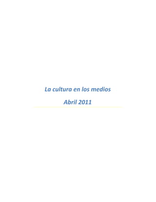 La cultura en los medios
      Abril 2011
 
