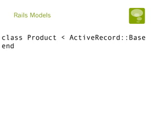 Rails Models
class Product < ActiveRecord::Base
end
 