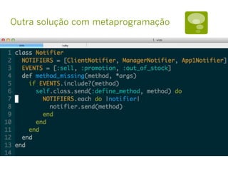 Outra solução com metaprogramação
 