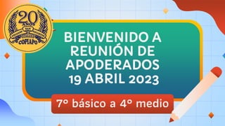 7° básico a 4° medio
BIENVENIDO A
REUNIÓN DE
APODERADOS
19 ABRIL 2023
 