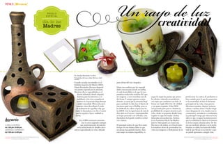 {58}www.revistavenuscuba.wordpress.com
revistavenus@gmail.com {59}www.revistavenuscuba.wordpress.com
revistavenus@gmail.com
Por Yanelys Hernández Cordero
Fotografías de Laura Alejo Moreno (Lali)
Cuando cursaba sus estudios en el
Instituto Superior de Diseño (ISDi),
Diana Hernández Herrera despertó
una pasión especial por la artesanía.
Mientras ella se especializaba en el
diseño industrial, donde adquirió
destreza para los interiores y el
mobiliario, veía a sus compañeros
innovar en el proyecto Ropa Rampa
y sintió curiosidad. Observaba aten-
tamente cómo describían el modo
de realización de aquellas velas que
tanto le fascinaban y ese fue el motor
que la impulsó a hacer realidad su
sueño.
En el 2003 comenzó a incursio-
nar en estos originales trabajos
que posteriormente devinieron
en la actual tienda de detalles deco-
rativos especializada en velas, ubicada
horario
LUNES A VIERNES
de 2:00 pm I 8:00 pm,
SÁBADOS Y DOMINGOS
de 9:00 am I 4:00 pm.
REGALO
ESPECIAL
día de las
Madres
justo detrás del cine Acapulco.
Diana nos confiesa que las manuali-
dades comenzaron siendo un hobby,
el cual desarrollaba en lo que la com-
putadora renderiaba modelos 3D, que
sin exagerar, a veces tomaban más de
dos horas. Y aunque parezca contra-
dictorio, su amor por la artesanía llegó
para cambiarle la vida: hoy el diseño de
interiores pasó a ser el hobby, pues se
ha dedicado de a lleno al proyecto Ve-
las DIDI. Con la experiencia de más de
diez años en el sector e impregnándole
un toque personal a sus artículos, esta
diseñadora ha logrado modelos exclusi-
vos y únicos.
El principal motivo de que lleve tanto
tiempo en esta titánica labor es que
sus piezas han gustado mucho. Para
esta mujer no existen imposibles, es
Un rayo de luz• creatividad
capaz de seguir las pautas que ponen
los clientes vistiendo sus productos
con trajes que combinan con todo. Si
buscas un regalo diferente, de calidad
y con gusto exquisito, Velas DIDI
está pensada justo para ti. Tendrás la
posibilidad de comprar atractivos artí-
culos, desde un pequeño detalle hasta
regalos en cajas decoradas y bolsas
fabricadas artesanalmente. Incluso,
si en el próximo Día de las Madres
quieres obsequiarle a tu mami una
foto tuya o de ambas, en el local existe
la tentadora oferta de personalizar las
velas con imágenes y dedicatorias de tu
preferencia. La cartera de productos es
bien variada, pero lo que la caracteriza
es la creatividad. Si bien el elemento
principal son las velas, estas poseen
diferentes tamaños, diseños, texturas,
colores e incluso olores. Puedes elegir
entre lámparas de cera, fanales con in-
crustaciones, aromáticos o combinados.
La principal ventaja que ofrecen los fa-
nales es que, si sigues las instrucciones
que la vendedora te dará en el momen-
to de la compra, durarán años. De día
son un excelente adorno y en la noche
brindan un cálida luz haciendo brillar
todo lo que llevan en su interior y que
no puede apreciarse a simple vista.
{Decora}
 