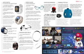 {92}www.revistavenuscuba.wordpress.com
revistavenus@gmail.com {93}www.revistavenuscuba.wordpress.com
revistavenus@gmail.com
APPLE WATCH,
la sensación del gigante Apple
# Se comunica con el iPhone a
través de WIFI y Bluetooth en cual-
quier lado de la habitación.
# Posee una batería de duración
de hasta 18 horas en un día de
uso promedio.
# Puedes conectar además con
otros Apple Watch que tengan tus
amigos.
# Es considerado como un dispositivo
completo de salud y actividad física,
con monitores cardiacos y GPS.
Este reloj inteligente de gama alta
está disponible en el mercado
internacional a partir del 10 de abril
para pedidos por adelantado, y llega-
rá a las tiendas el 24 de abril para el
libre consumo de los usuarios.
GOOGLE GLASS
o Gafas Inteligentes
# Son manejadas mediante
control por voz.
# Poseen una pequeña
pantalla que muestra la
información solicitada.
# Permiten hacer fotos y videos de alta defini-
ción de todo lo que esté en tu campo de visión,
así como reproducirlos o enviarlos.
# Posibilitan el acceso al correo electrónico,
informaciones referentes al tráfico vial y las rutas
a seguir.
# Google Glass traduce a cualquier idioma ese
cartel que puedes encontrar por la calle.
Las famosas Google Glass lideran un nuevo avance
tecnológico en materia de wearables. Estas gafas
solo se vendieron a algunos clientes y mercados
específicos tras su creación. Recientemente la
compañía Google ha anunciado
su lanzamiento mundial oficial
para el año 2015. Refieren
que se expondrá al mercado
una nueva versión de Google
Glass con nuevo hardware.
SAMSUNG GEARS
# Es el Smartwatch más avanzado
de Samsung.
# Posee tarjeta SIM y cone-
xiones a 3 GB.
# Sistema WIFI y Bluetooth.
# Control de voz.
# Puedes llamar y recibir mensajes aunque
no tengas tu Smartphone contigo.
# Pantalla con teclado QWERTY.
# Contiene aplicaciones para hacer deporte.
Con el Gear S tendrás mu-
cha más libertad para hacer
actividades al aire libre y estar
conectado con los tuyos a la
vez, ahora desde la muñeca
y sin llevar necesariamente el
Smartphone contigo.
SAMSUNG GEAR CIRCLE
# Son los audífonos Bluetooth de
Samsung.
# Cuentan con imanes al final de cada
audífono para que los puedas unir cuan-
do no los uses.
# Vibran cuando recibes una llamada o un
mensaje de texto, puedes hablar y escuchar a
través de ellos gracias a su micrófono integrado.
# La batería tiene una duración estimada de
nueve horas.
Los puedes colocar cómodamente en tu cuello,
incluso aunque no los estés utilizando. Dile
adiós a los cables enredados y los audífonos
perdidos en tus gavetas.
Los cascos de bomberos monitorean
los niveles de oxígeno y las tempera-
turas que soporta el bom-
bero durante su jornada.
Además, tienen incor-
porado un GPS que
permite conocer el
punto exacto donde
se encuentran.
El sector textil no se queda atrás
en esta nueva tecnología: pren-
das infantiles que envían señales
programadas a los smartphones
cuando el bebé tiene
fiebre; ropas de-
portivas que te
ayudan a realizar
los movimientos
CASCOS DE BOMBEROS PRENDAS TEXTILES
Ya algunos de estos wearables están
disponibles en Cuba, y aquí tenemos
los precios aproximados, cortesía de
nuestros especialistas en tecnología
de Ultracell.
SMARTWATCHES
Gear 1: 150cuc
Gear 2: 300 cuc
Gear S: 500cuc
AURICULARES
Gear Circle: 150 cuc
¿Y EN CUBA?
mientras juegas al golf; sudaderas con
tecnología LED que iluminan las calles
y contabilizan los kilómetros reco-
rridos, el ritmo cardiaco, las calorías
quemadas y el rendimiento.
También existen vestidos que se
encogen o se alargan cambian-
do el estilo según la ocasión;
otros que cambian de color e
incorporan placas solares que
almacenan la energía para
que nunca te quedes sin
batería en tu Smartphone.
La perspectiva de las tecnologías
wearables predice que las
computadoras nos acompañen
a todas partes, ya no como
dispositivos portátiles, sino
incorporadas a nuestro cuerpo.
Aunque en Cuba la utilización de
algunas aplicaciones wearables
es un poco cuestionable por
el momento, no hay duda
de que los avances en este
campo prometen suplir nuestras
fantasías futuristas y facilitarnos
la vida.
{Tech}
 