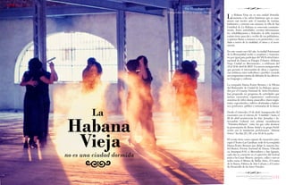 {104}www.revistavenuscuba.wordpress.com
revistavenus@gmail.com {105}www.revistavenuscuba.wordpress.com
revistavenus@gmail.com
Habana
no es una ciudad dormida
La
Vieja
La Habana Vieja no es una ciudad dormida.
Contraria a las urbes históricas que se man-
tienen casi inertes ante el transitar de turistas,
habitantes y curiosos con cámaras, la villa de San
Cristóbal de La Habana se reinventa constante-
mente. Entre actividades, eventos internaciona-
les, rehabilitaciones y festivales, la urbe muestra
cuánto tiene para dar y recibir de sus pobladores,
a quienes llama a sumarse a su protección y cui-
dado a través de la vitalidad, el ritmo y el movi-
miento.
En este cuarto mes del año, la ciudad Patrimonio
de la Humanidad recibe a creadores y transeún-
tes por igual para participar del XX Festival Inter-
nacional de Danza en Paisajes Urbanos «Habana
Vieja: Ciudad en Movimiento», a celebrarse del
15 al 19 de abril de 2015. Un suceso enriquecedor
que permite el intercambio de ideas y experien-
cias artísticas entre individuos y pueblos, creando
un compromiso común de difusión de los diferen-
tes lenguajes y culturas.
La compañía Danza-Teatro Retazos y la Oficina
del Historiador de Ciudad de La Habana, apoya-
dos por el Consejo Nacional de Artes Escénicas,
han preparado un programa de actividades que
incluye encuentros, exposiciones, conferencias,
muestras de video-danza, pasacalles, clases magis-
trales, espectáculos y talleres destinados a bailari-
nes, profesores, público y entusiastas de la danza.
Desde el miércoles 15 de abril (inauguración del
encuentro con el estreno de “Crisálida”) hasta el
26 de abril acontecerán las 4tas. Jornadas e In-
tercambio Cultural con artistas escandinavos
“Tránsitos-Habana”, entre las que cabe destacar
la presentación de Heine Avdal y su grupo Field-
works con la instalación performance “Distant
Voices” los días 25 y 26, a las 10 de la noche.
El evento tiene como espacio de encuentro prin-
cipal el Teatro Las Carolinas, sede de la compañía
Danza-Teatro Retazos que dirige la maestra Isa-
bel Bustos, Premio Nacional de Danza. Ubicado
en Amargura # 61 e/ Mercaderes y San Ignacio,
cada año se convierte en el epicentro del festival
junto a las Casas Museos, parques, calles y nuevas
sedes como el Museo de Bellas Artes, el Centro
de la Danza, Fábrica de Arte Cubano y el Centro
de Desarrollo de las Artes Visuales.
Por Thays Roque Arce
Fotografías de Jorge Laserna Durán
{Art}
 