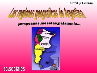 Las regiones geograficas de Argentina pampeanas,mesetas,patagonia.... sc.sociales Abril y Lucero. 