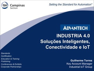 INDUSTRIA 4.0
Soluções Inteligentes,
Conectividade e IoT
Guilherme Torres
Key Account Manager
Industrial IoT Group
 