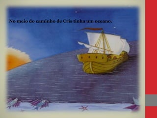 No meio do caminho de Cris tinha um oceano.
 