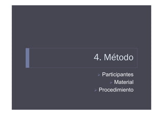 4. Método
  Participantes
       Material
 Procedimiento
 